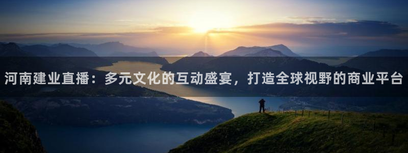 看球吧下载：河南建业直播：多元文化的互动盛宴，打造全球视野的商业平台