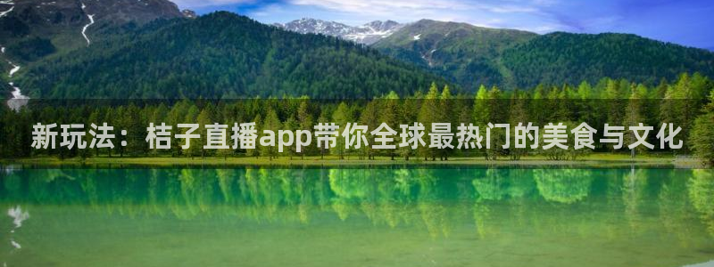 nba直播 看球吧：新玩法：桔子直播app带你全球最热门的美食与文化