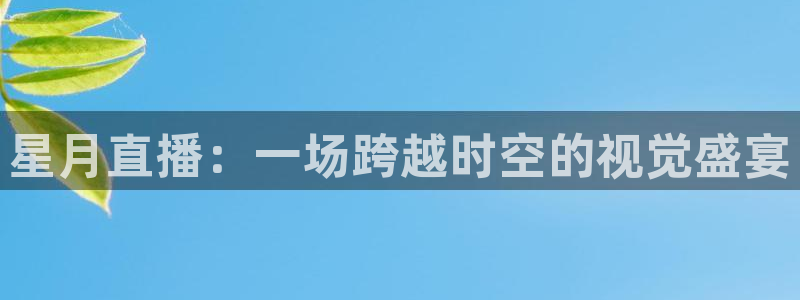 886直播看球吧：星月直播：一场跨越时空的视觉盛宴